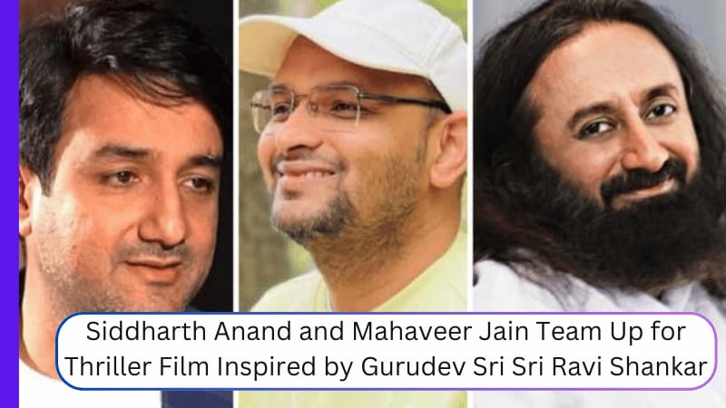 Siddharth Anand and Mahaveer Jain Team Up for Thriller Film Inspired by Gurudev Sri Sri Ravi Shankar