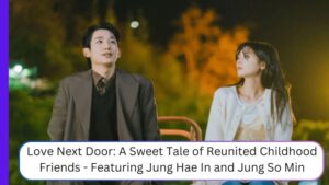 Love Next Door: A Sweet Tale of Reunited Childhood Friends - Featuring Jung Hae In and Jung So Min