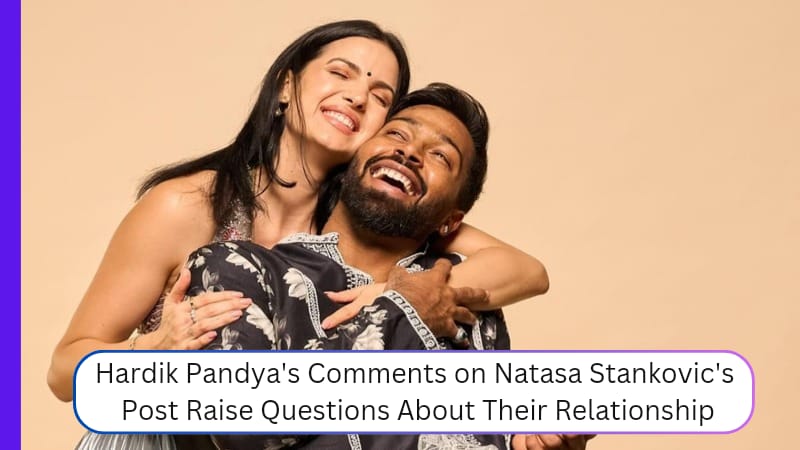 Hardik Pandya's Comments on Natasa Stankovic's Post Raise Questions About Their Relationship