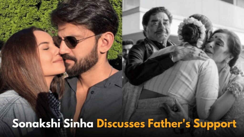 Sonakshi Sinha Reveals Father Shatrughan Sinha's Support for Husband Zaheer Iqbal