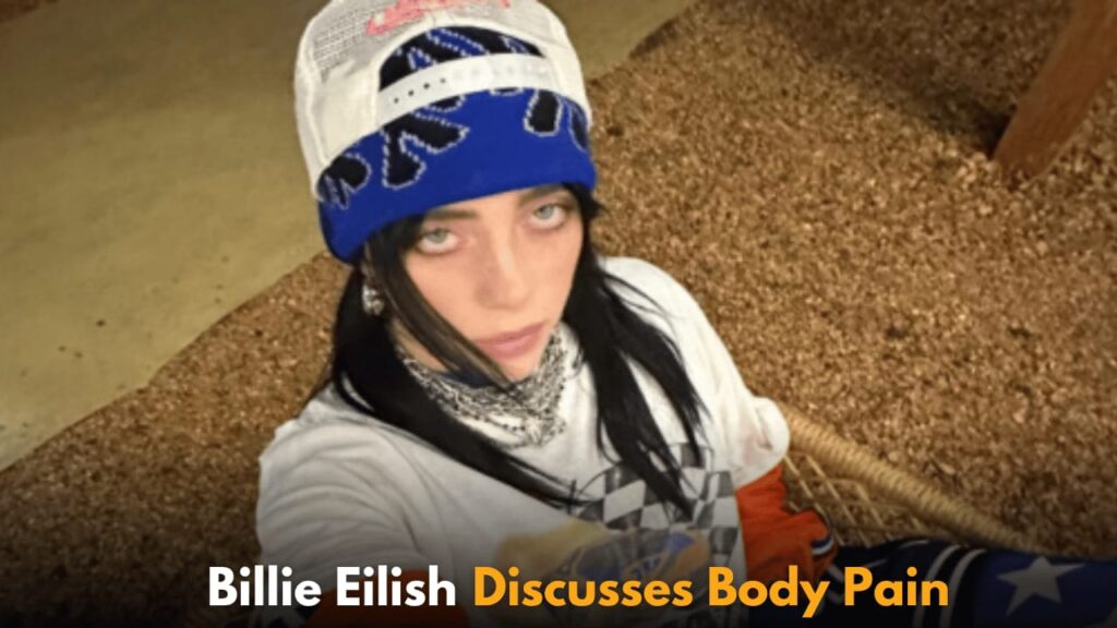 Billie Eilish Opens Up About Ongoing Pain Struggles and Relationship with Her Body