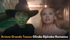 Ariana Grande Teases Romance Between Glinda and Elphaba in Wicked Movie Adaptation