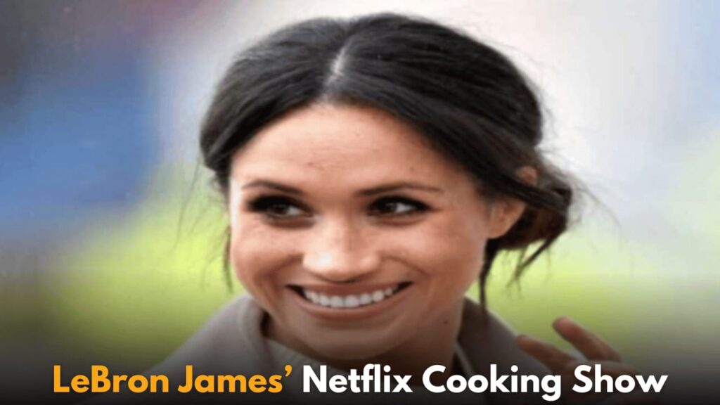 Netflix Teams Up with LeBron James for New Cooking Show Amid Meghan Markle's Delays