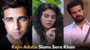 Bigg Boss 18: Rajiv Adatia Slams Sara Arfeen Khan for Aggressive Behavior Towards Karan Veer Mehra