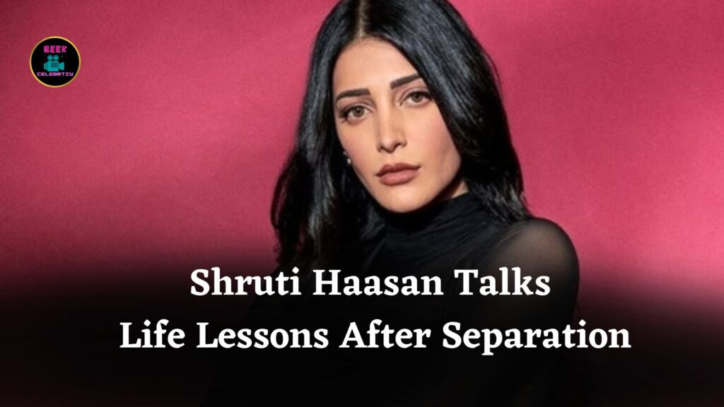 Shruti Haasan Shares Life Lessons After Parents’ Separation and Her Journey to Independence