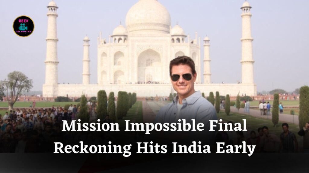 Tom Cruise’s Mission: Impossible – Final Reckoning to Release in India Before Global Premiere on May 17