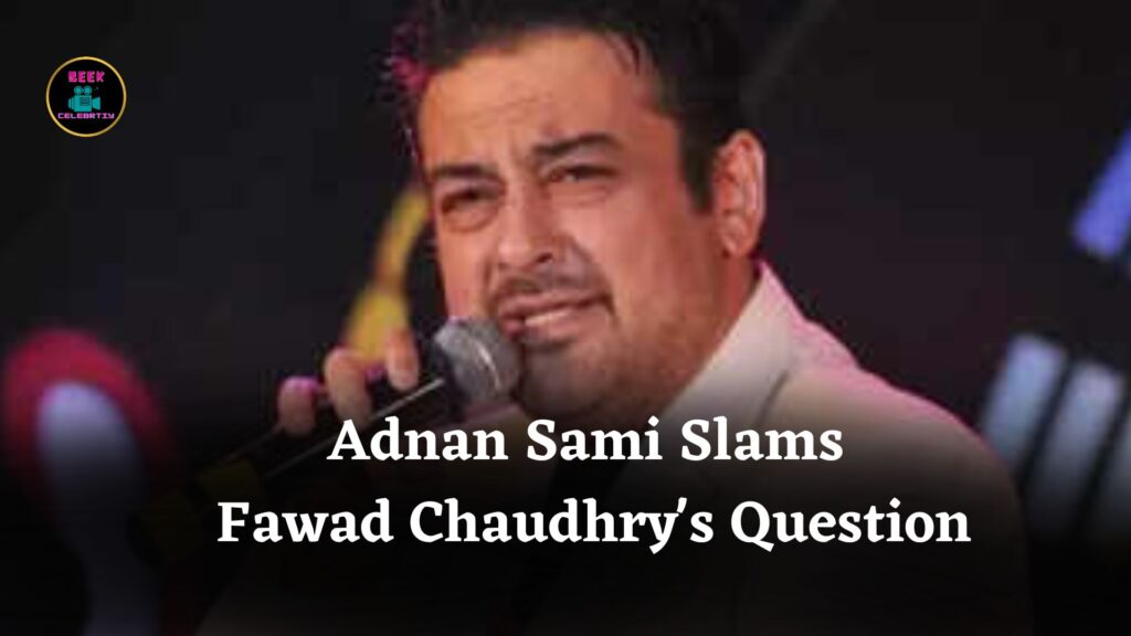Adnan Sami Responds Sharply to Fawad Chaudhry Over Questioning His Indian Nationality
