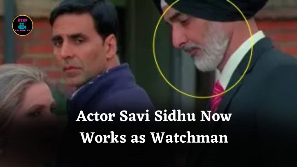 Actor Savi Sidhu Worked with Rishi Kapoor Akshay Kumar Now Supports Family as Watchman