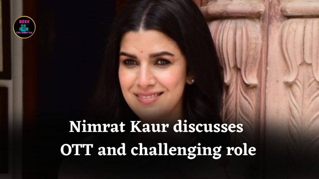 Nimrat Kaur discusses OTT and challenging role