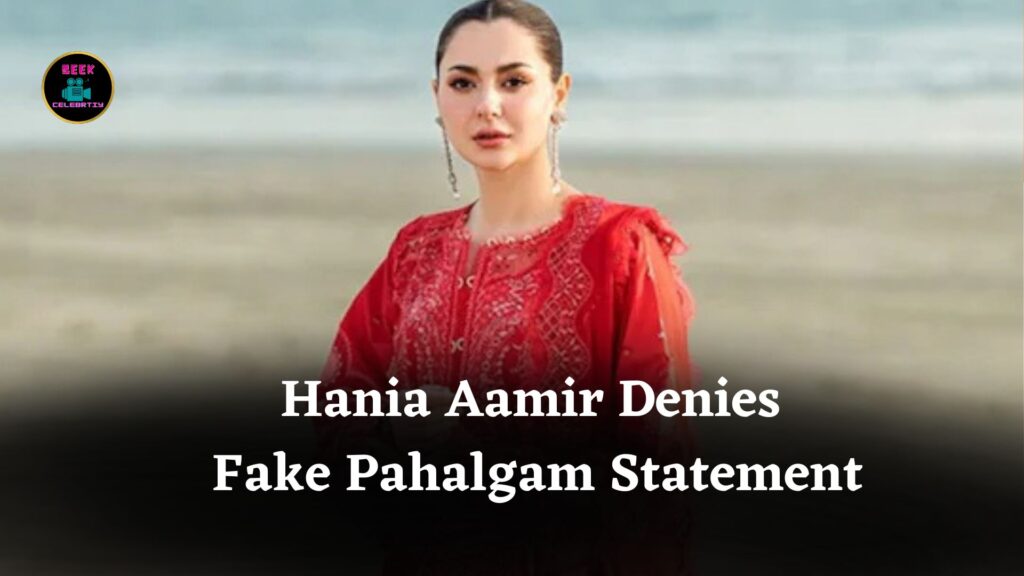 Hania Aamir Denies Fake Pahalgam Statement