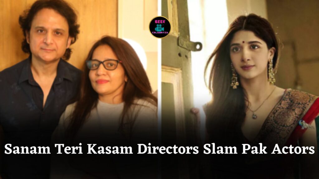 Sanam Teri Kasam Directors Oppose Pakistani Actors, Support Government's Ban Amid Tensions