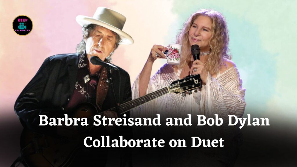 Barbra Streisand and Bob Dylan Finally Collaborate on Duet After Decades of Anticipation and Excitement