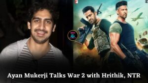 Ayan Mukerji Opens Up About Directing War 2 with Hrithik Roshan and Jr NTR Together