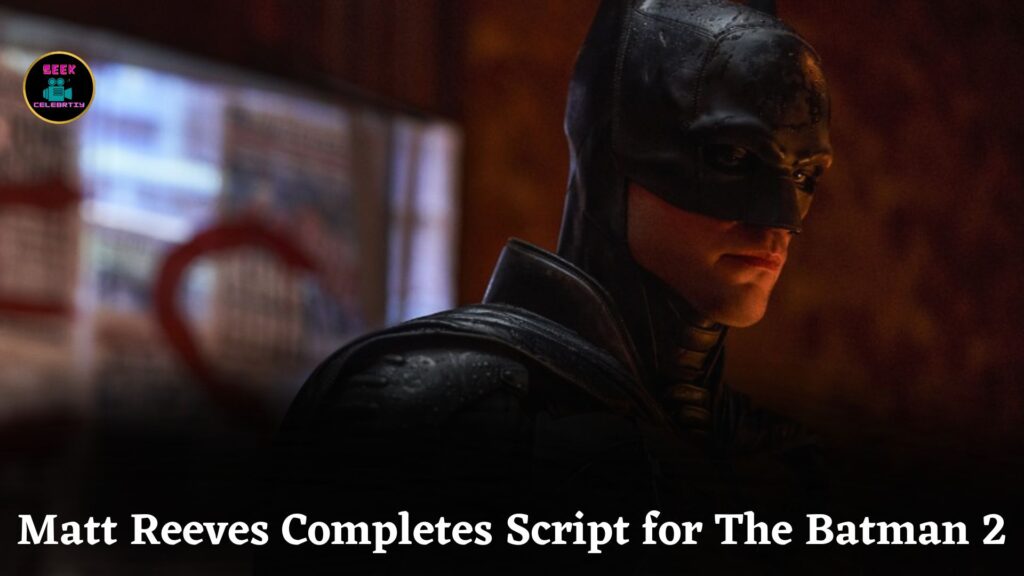 Matt Reeves Finishes The Batman 2 Script Starring Robert Pattinson, Film Set for 2027 Release