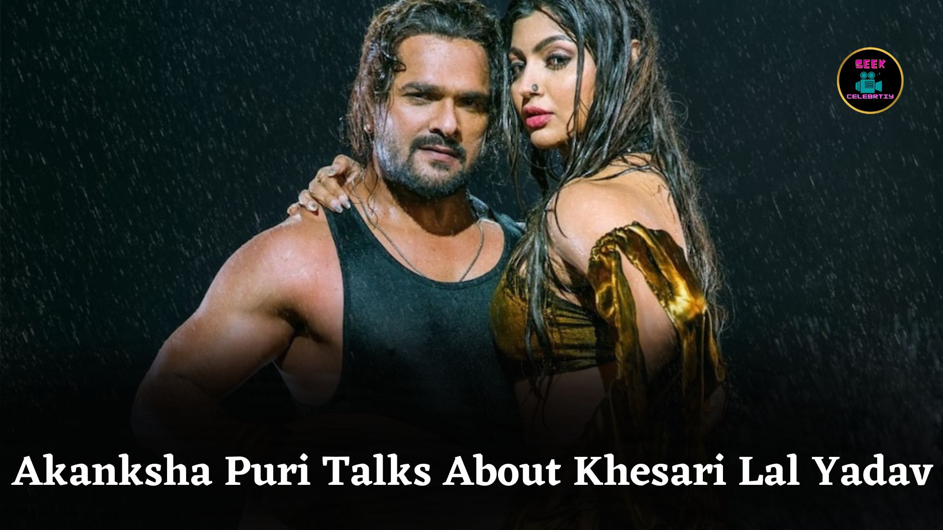 Akanksha Puri Opens Up About Her Special Bond With Married Bhojpuri Star Khesari Lal Yadav