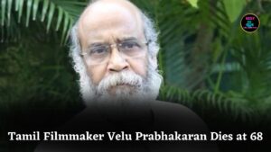 Veteran Tamil Filmmaker Velu Prabhakaran Passes Away at 68 After Prolonged Illness in Chennai