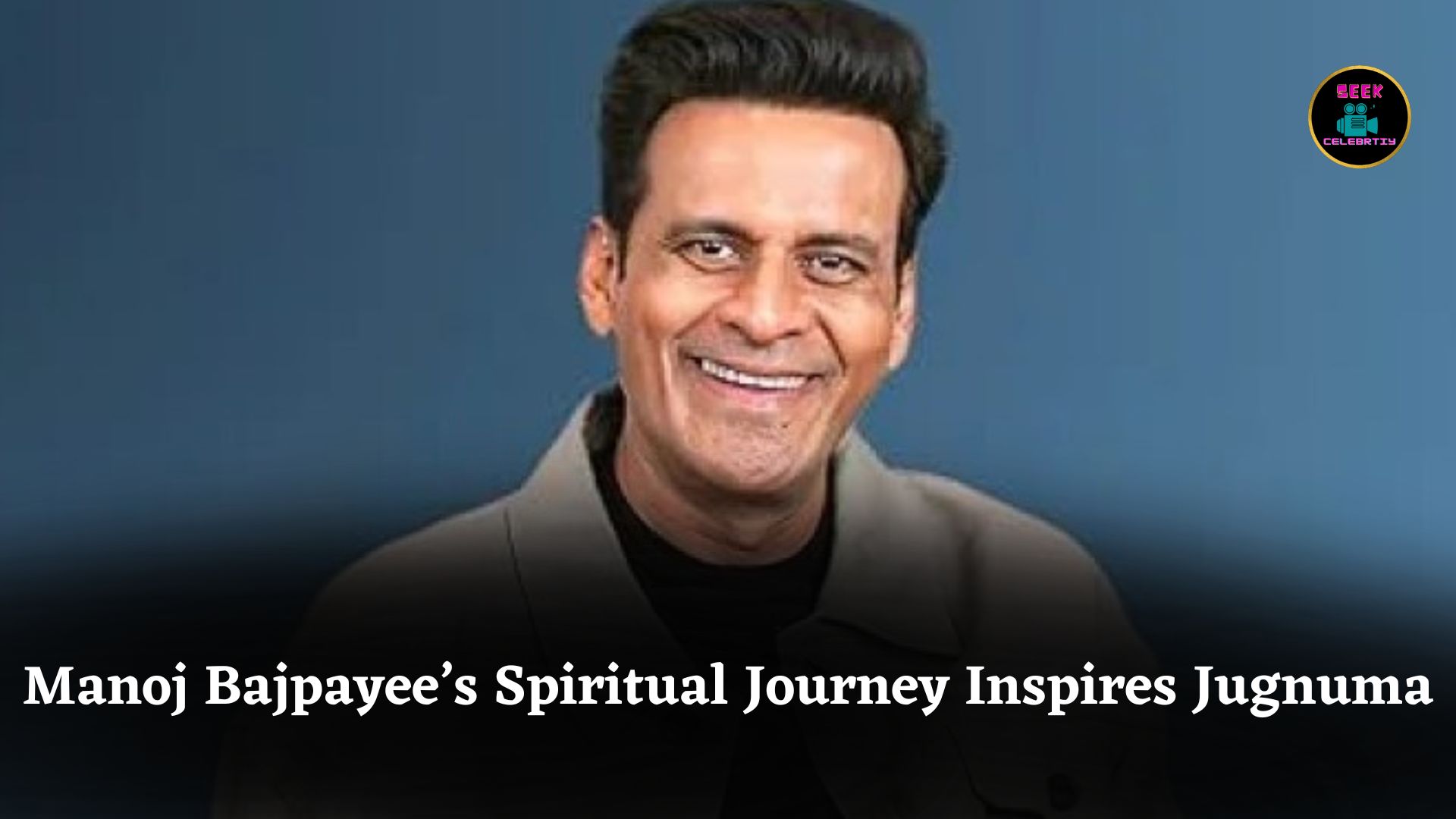Manoj Bajpayee’s Spiritual Journey Inspires Jugnuma
