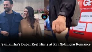 Samantha’s Dubai Instagram Reel Sparks Buzz Over Alleged Soft Launch With Raj Nidimoru