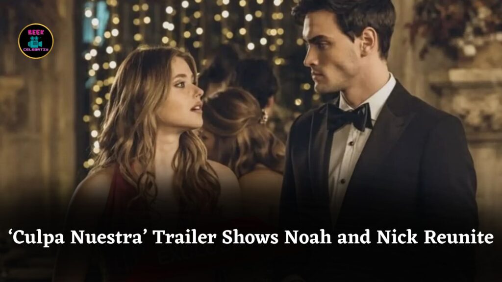 Prime Video Releases ‘Culpa Nuestra’ Trailer Teasing Emotional Reunion of Noah and Nick in Final Chapter