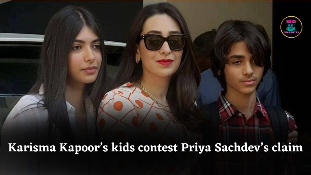 Karisma Kapoor’s children dispute Priya Sachdev’s claim of ₹1900 crore inheritance from Sunjay Kapur