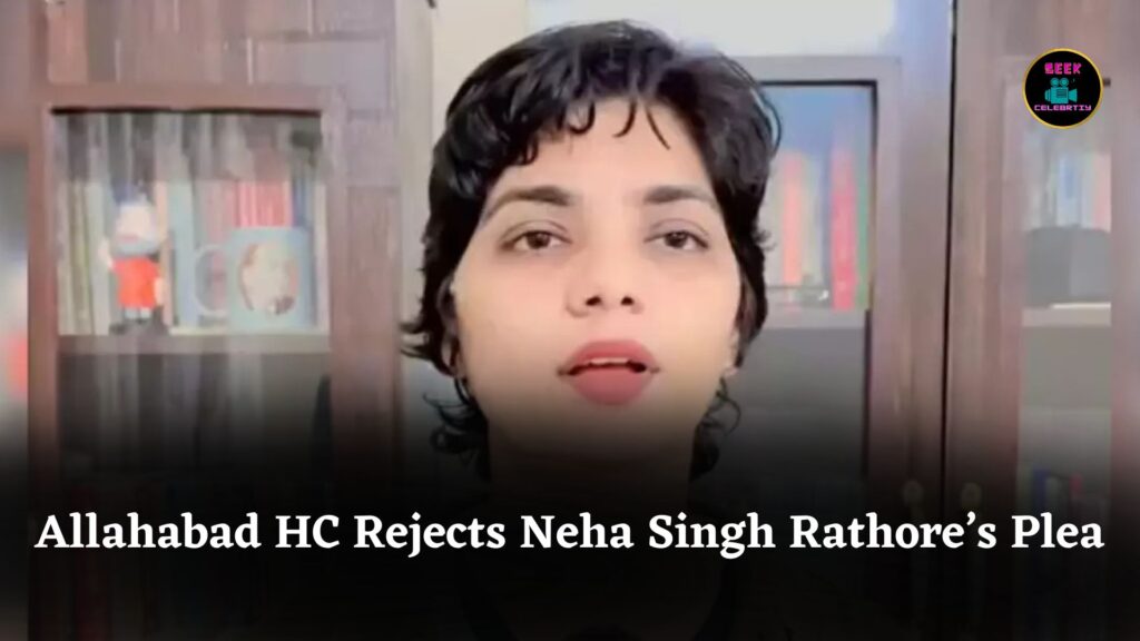 Allahabad High Court Rejects Neha Singh Rathore’s Plea to Quash FIR Over Social Media Posts