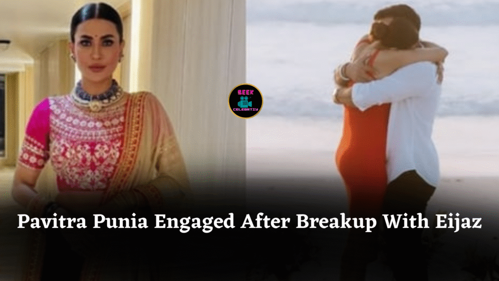 Pavitra Punia Engaged After Breakup With Eijaz