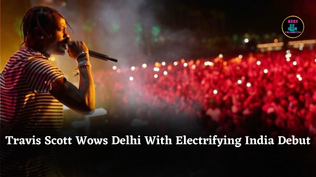 Travis Scott Lights Up Stage With Electrifying India Debut: “Let’s Show The World How Delhi Pops”