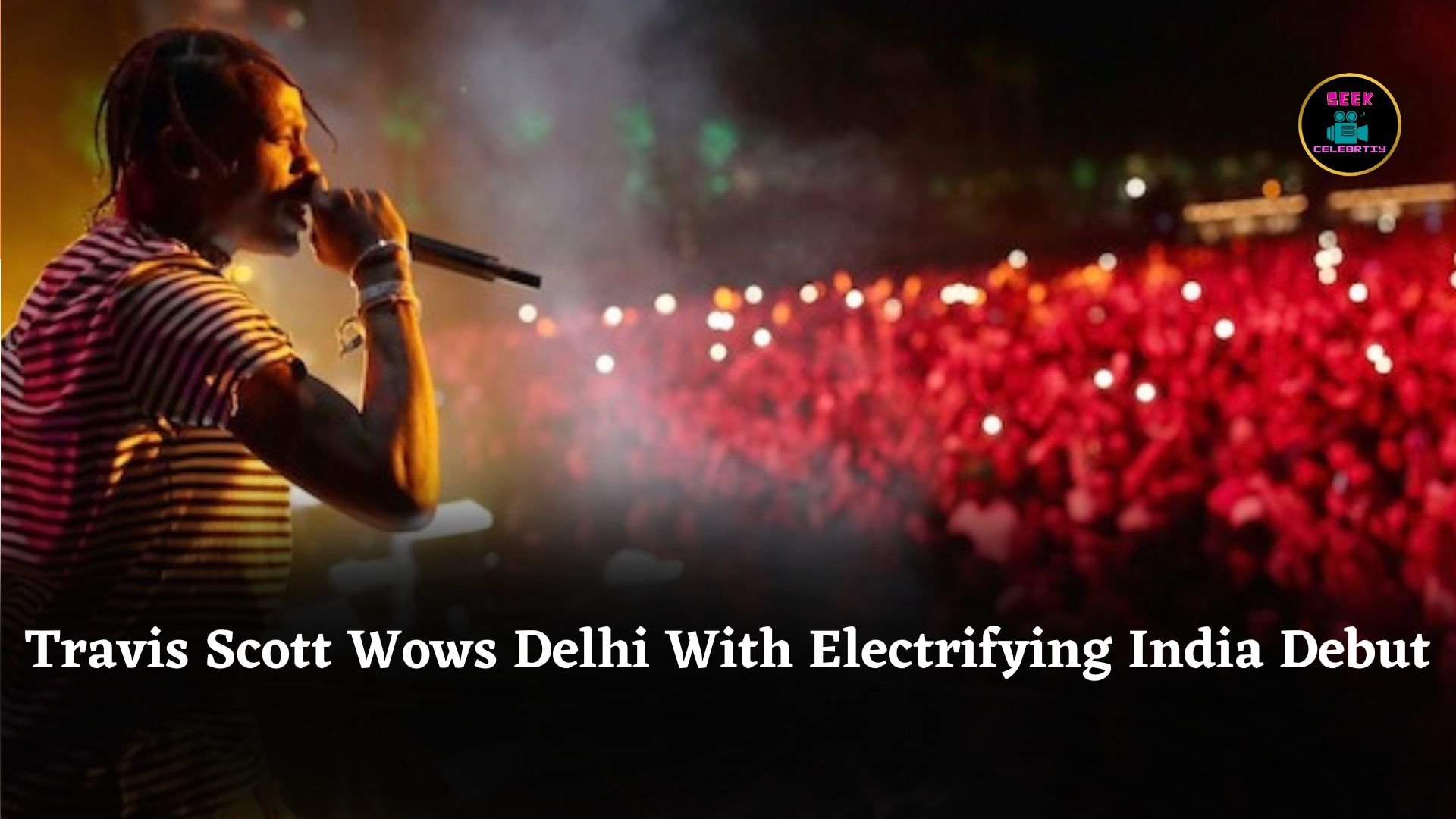 Travis Scott Lights Up Stage With Electrifying India Debut: “Let’s Show The World How Delhi Pops”
