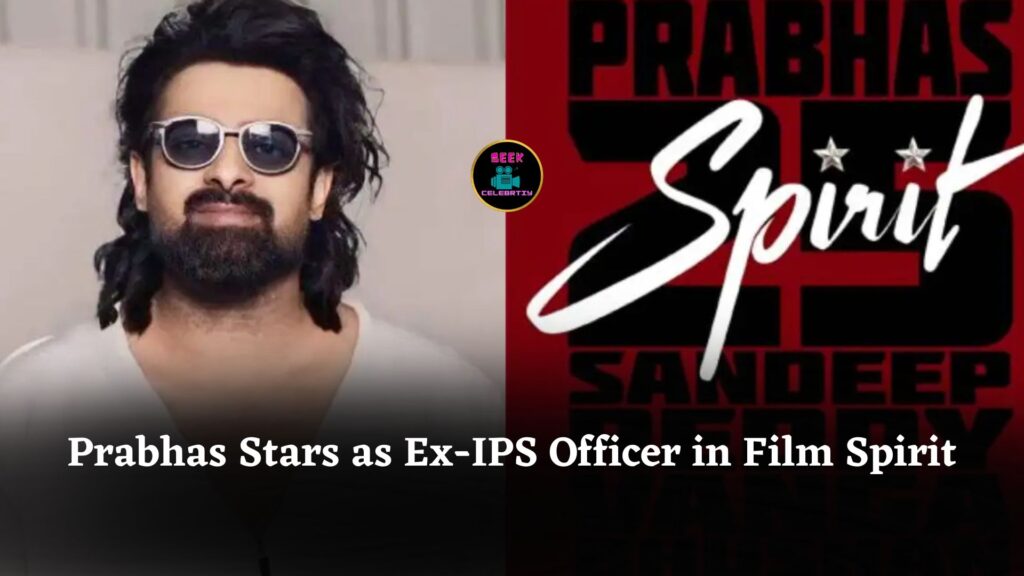Prabhas Plays Former IPS Officer Facing Jail Challenges in Sandeep Reddy Vanga’s Upcoming Film Spirit