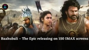 Prabhas’s ‘Baahubali – The Epic’ to release on 150 IMAX screens worldwide, including 34 in India