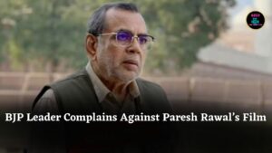 BJP Leader Files Complaint Against Paresh Rawal’s The Taj Story, Claims Film Copies His Petition