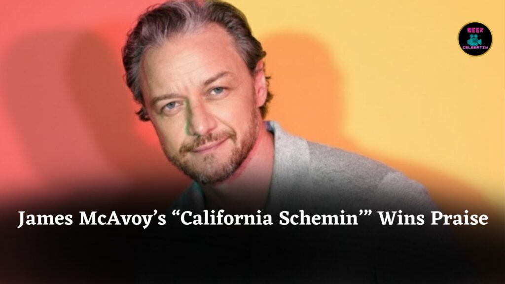 James McAvoy’s “California Schemin’” Wins Praise