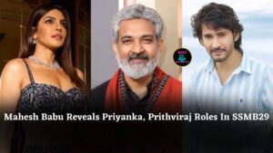 Mahesh Babu Accidentally Reveals Priyanka Chopra And Prithviraj’s Roles In Rajamouli’s SSMB29 Film