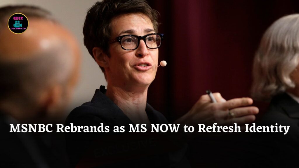 MSNBC Rebrands as MS NOW, Spending $20 Million to Refresh Image and Retain Loyal Viewers