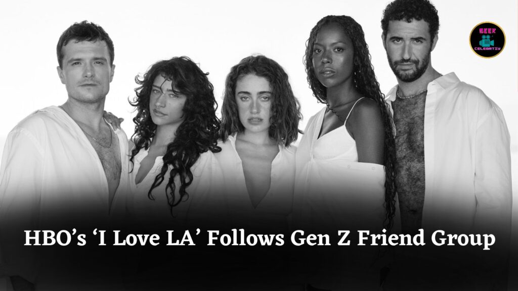 ‘Entourage’ for It Girls? Inside HBO’s New Series ‘I Love LA’ Capturing Gen Z Friendship Chaos