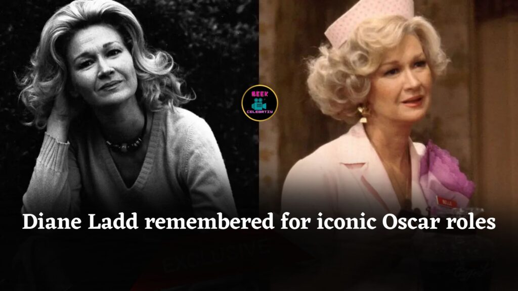 Diane Ladd remembered for her powerful Oscar-nominated performances and unforgettable film roles