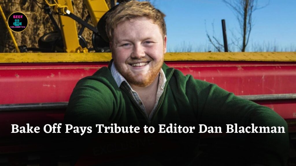 The Great British Bake Off Finale Honors Late Editor Dan Blackman With Heartfelt On-Screen Tribute