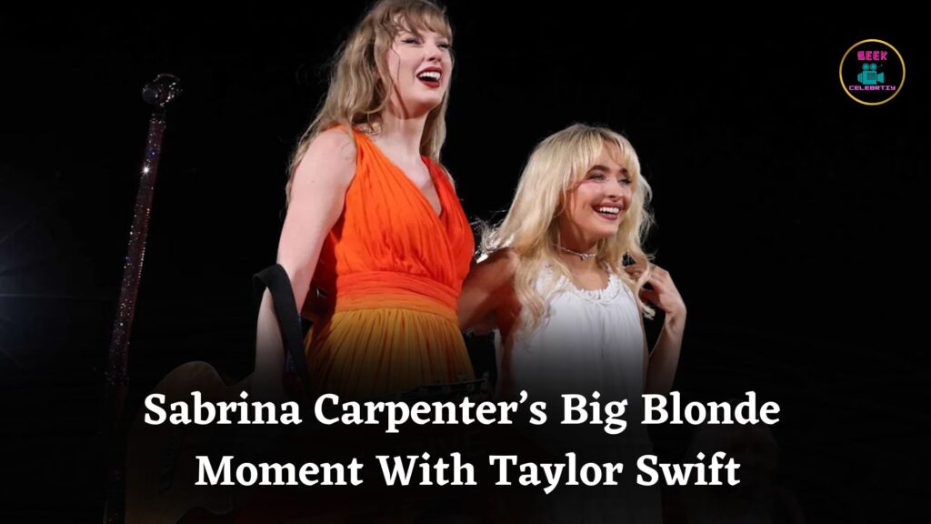Sabrina Carpenter’s Big Blonde Moment With Taylor Swift
