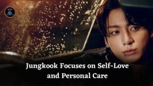 Jungkook Says He Needs to Show Himself More Love and Care for Personal Growth and Happiness