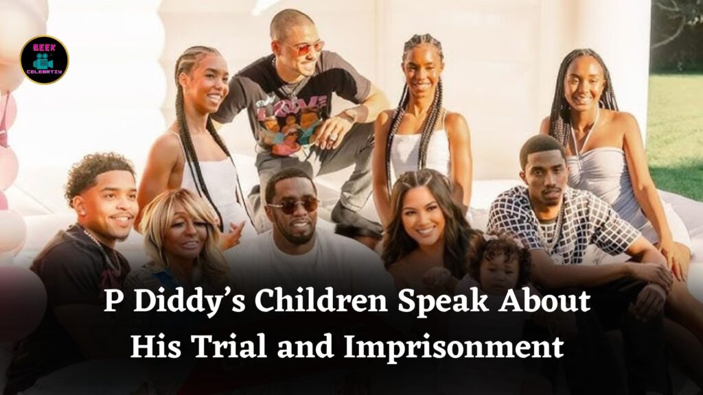 Who Are P Diddy’s Children and What They Said About His Trial and Imprisonment