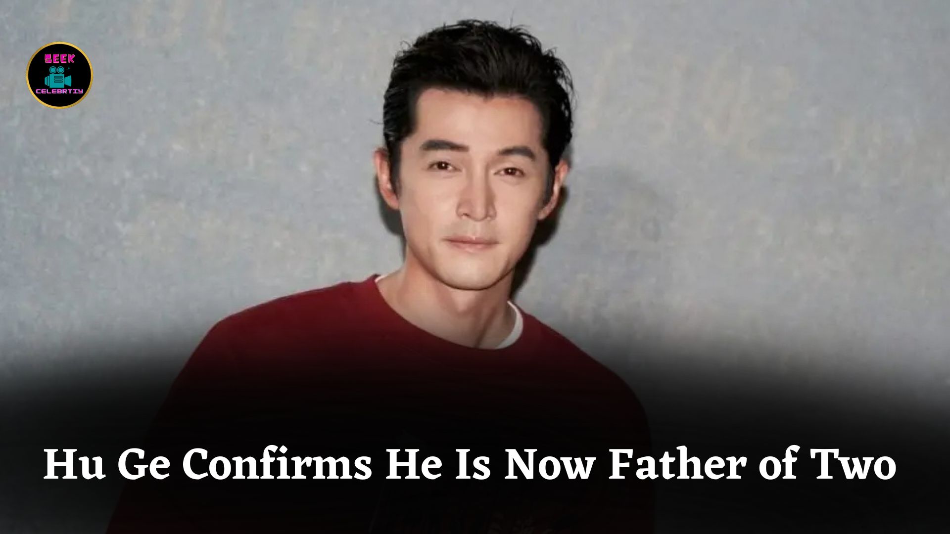 Hu Ge Speaks About Having a Son, Confirming He Is Now a Father of Two Children