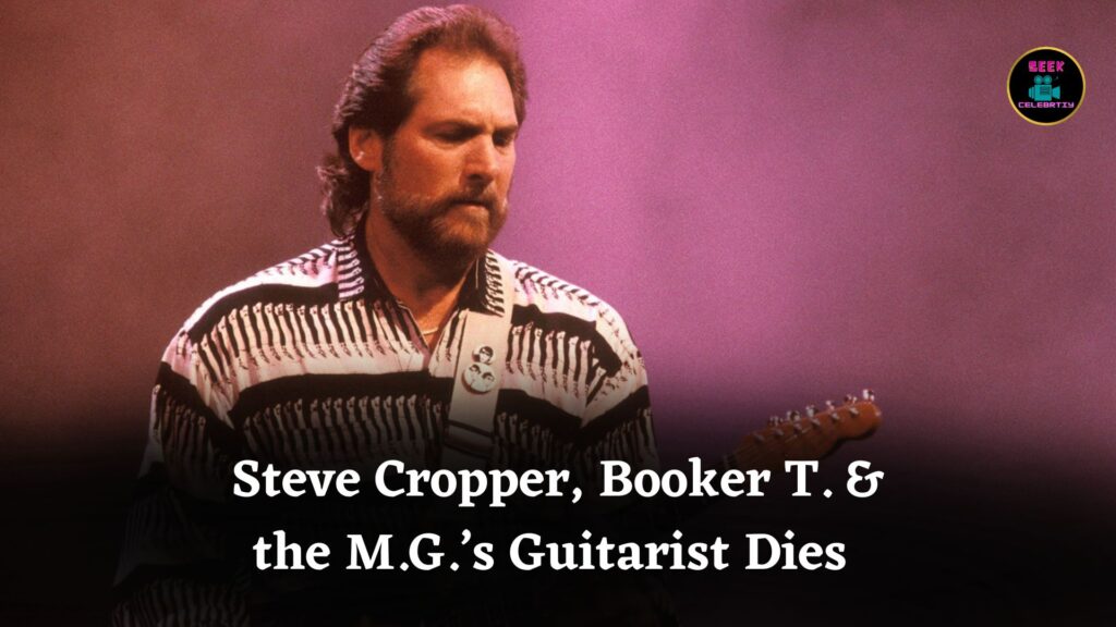 Steve Cropper, Legendary Booker T. & the M.G.’s Guitarist and Songwriter, Dies at 84