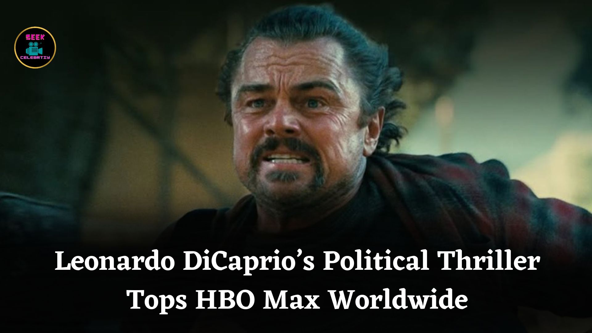 Leonardo DiCaprio’s 95% Rated Political Thriller Becomes #1 Worldwide on HBO Max, Winning Awards