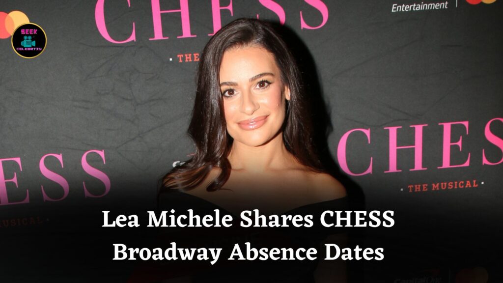 Lea Michele Announces Planned Absence Dates for CHESS Broadway Performances in Late 2025 and 2026