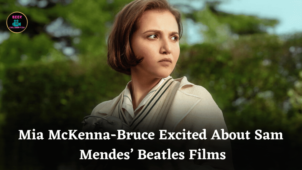 Mia McKenna-Bruce Excited About Sam Mendes’ Beatles Films