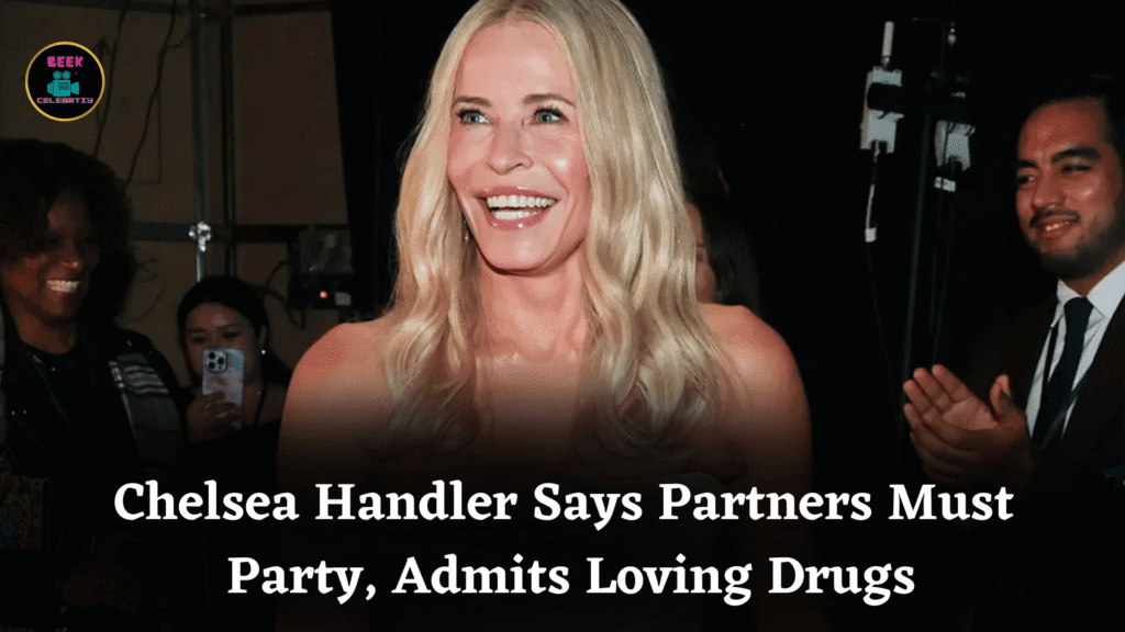Chelsea Handler Says Partners Must Party, Admits Loving Drugs
