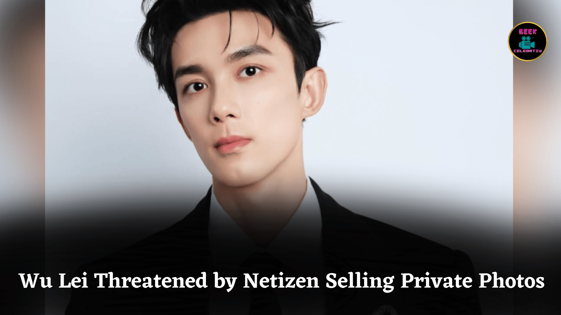 Wu Lei Threatened by Netizen Selling Private Photos